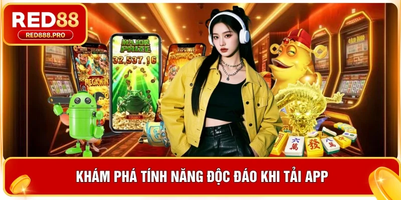 Khám phá tính năng độc đáo khi tải app