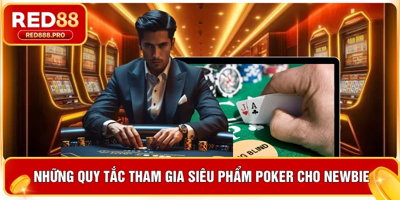 Những quy tắc tham gia siêu phẩm Poker cho newbie