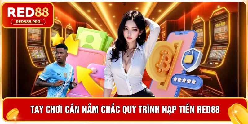 Tay chơi cần nắm chắc quy trình nạp tiền Red88