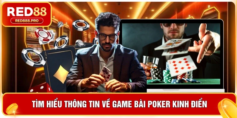 Tìm hiểu thông tin về game bài Poker kinh điển